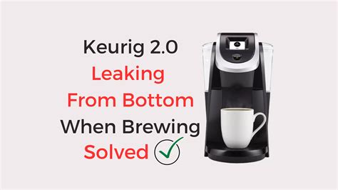 Keurig 2.0 Leaking From Bottom When Brewing –。